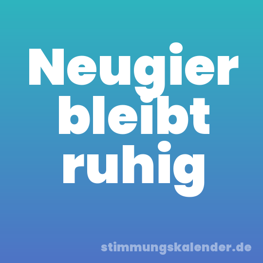 Neugier bleibt ruhig