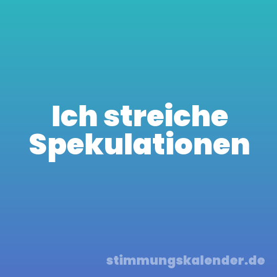 Ich streiche Spekulationen