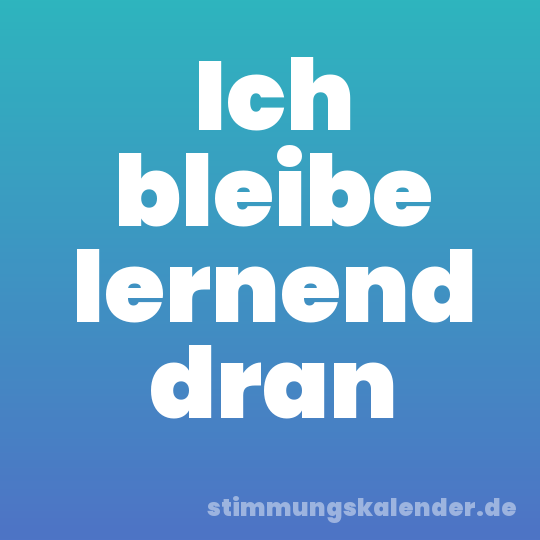 Ich bleibe lernend dran