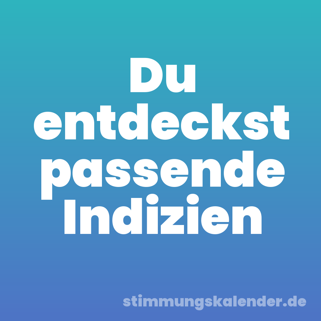 Du entdeckst passende Indizien