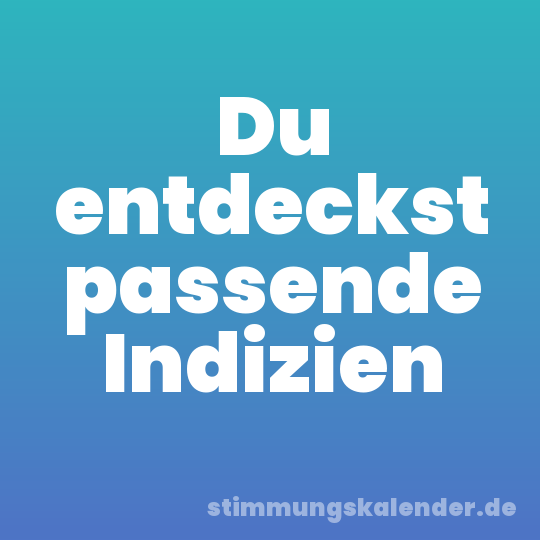Du entdeckst passende Indizien