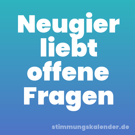 Neugier liebt offene Fragen