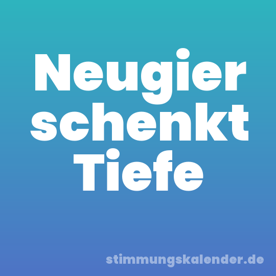 Neugier schenkt Tiefe