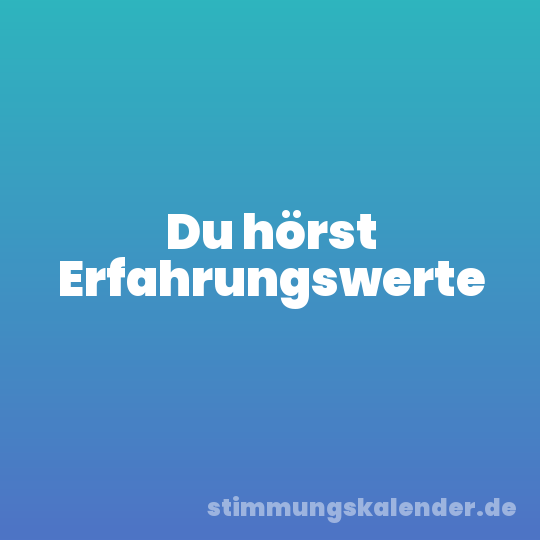 Du hörst Erfahrungswerte