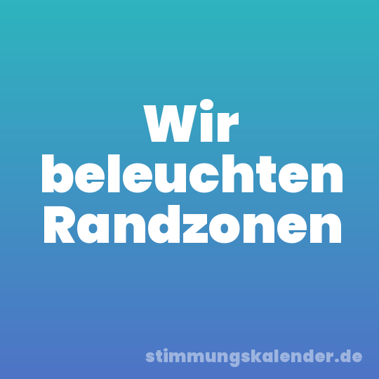Wir beleuchten Randzonen