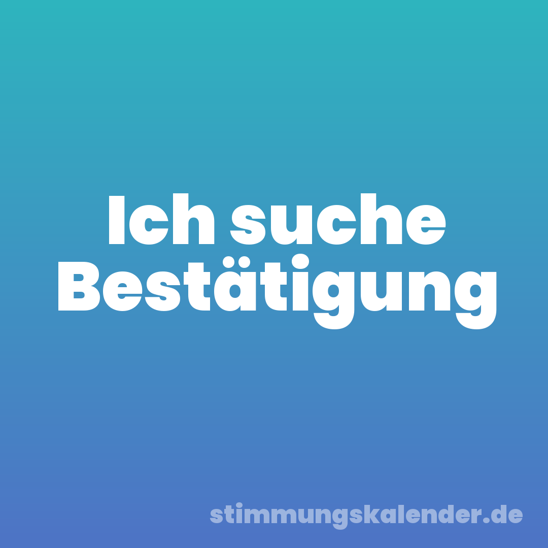 Ich suche Bestätigung