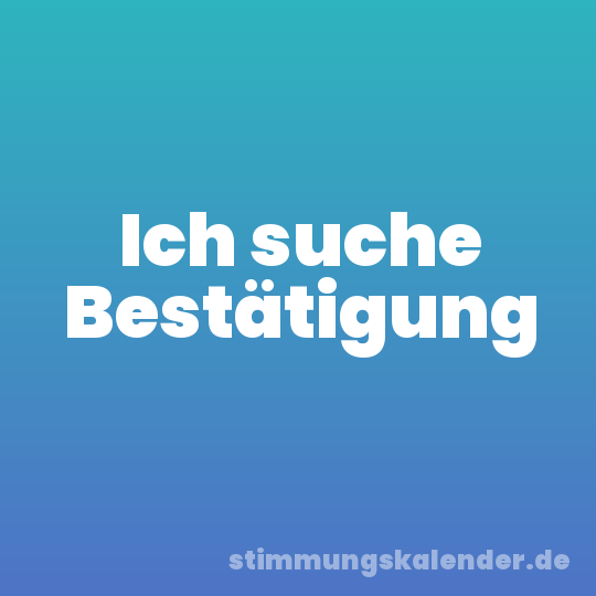 Ich suche Bestätigung