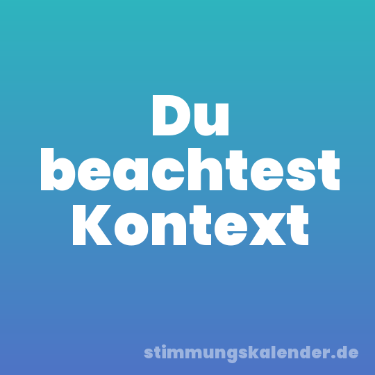 Du beachtest Kontext