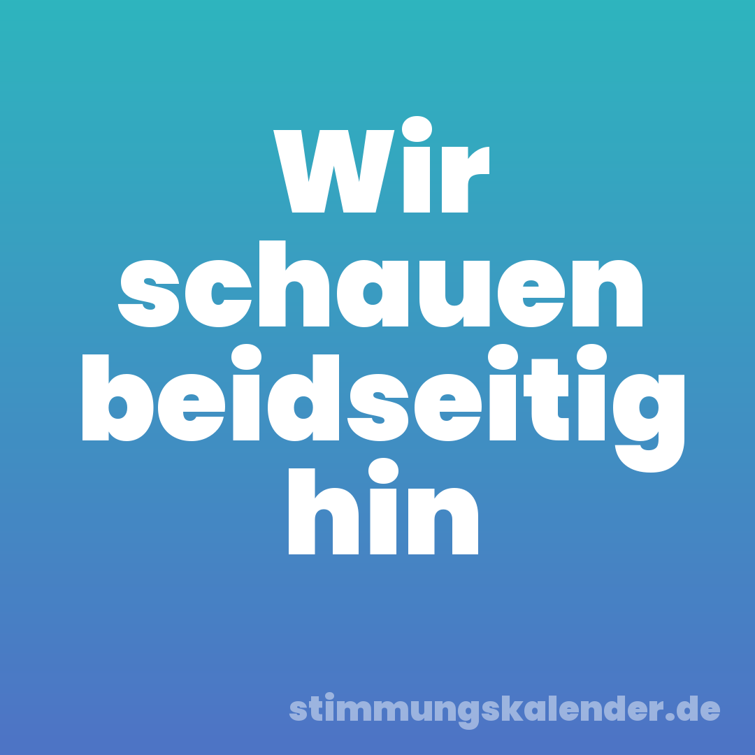 Wir schauen beidseitig hin