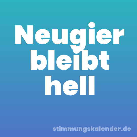 Neugier bleibt hell
