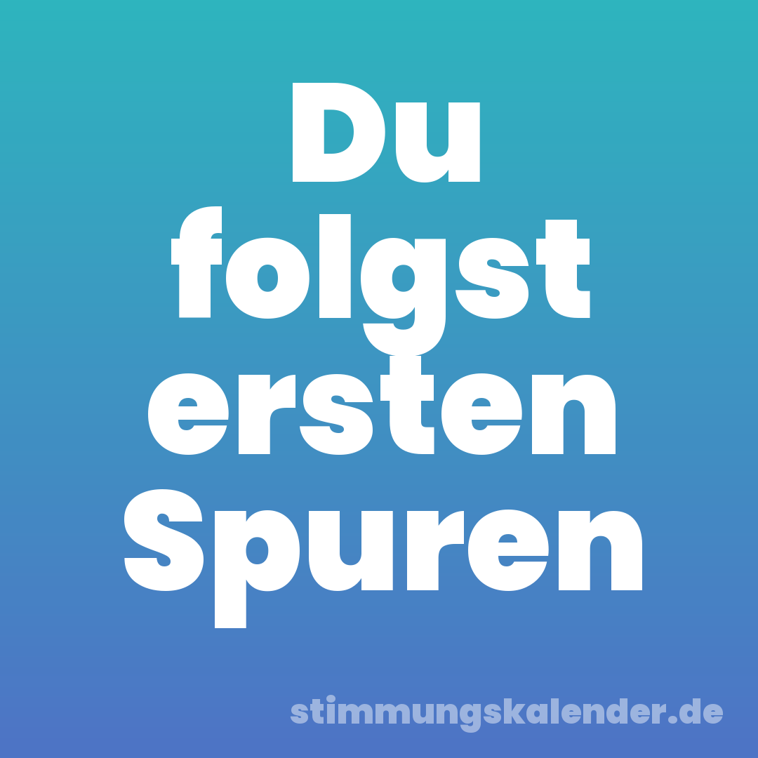 Du folgst ersten Spuren