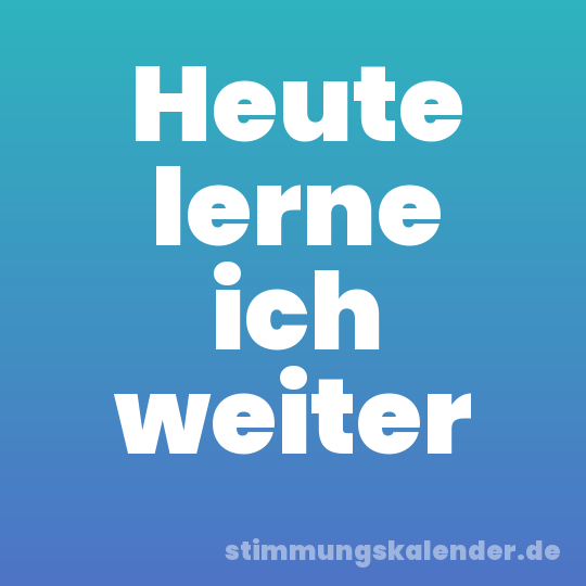 Heute lerne ich weiter