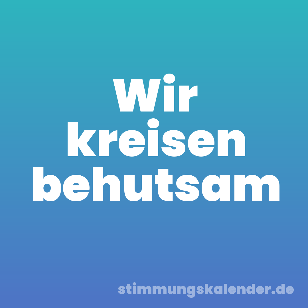 Wir kreisen behutsam
