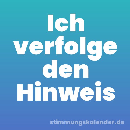Ich verfolge den Hinweis