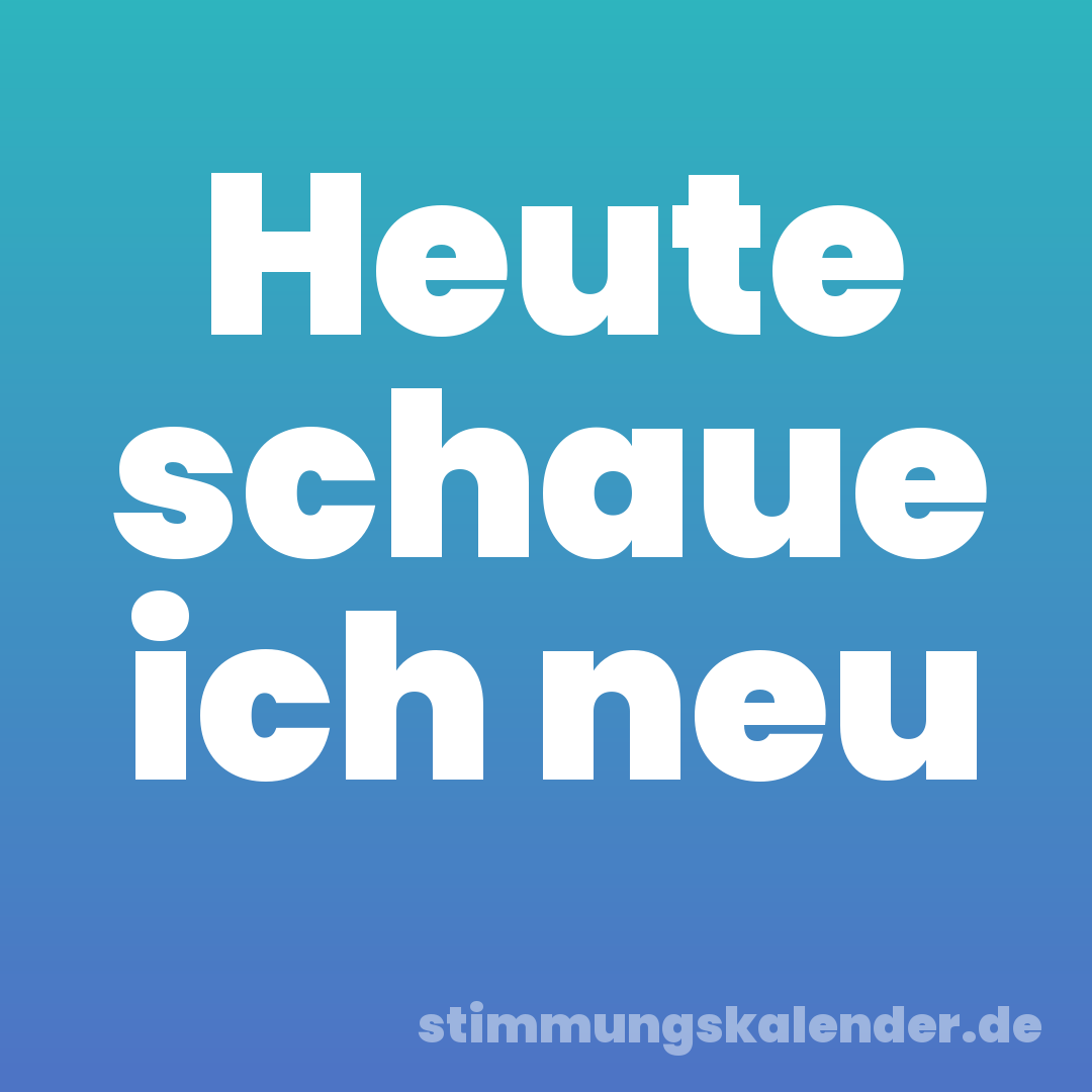 Heute schaue ich neu
