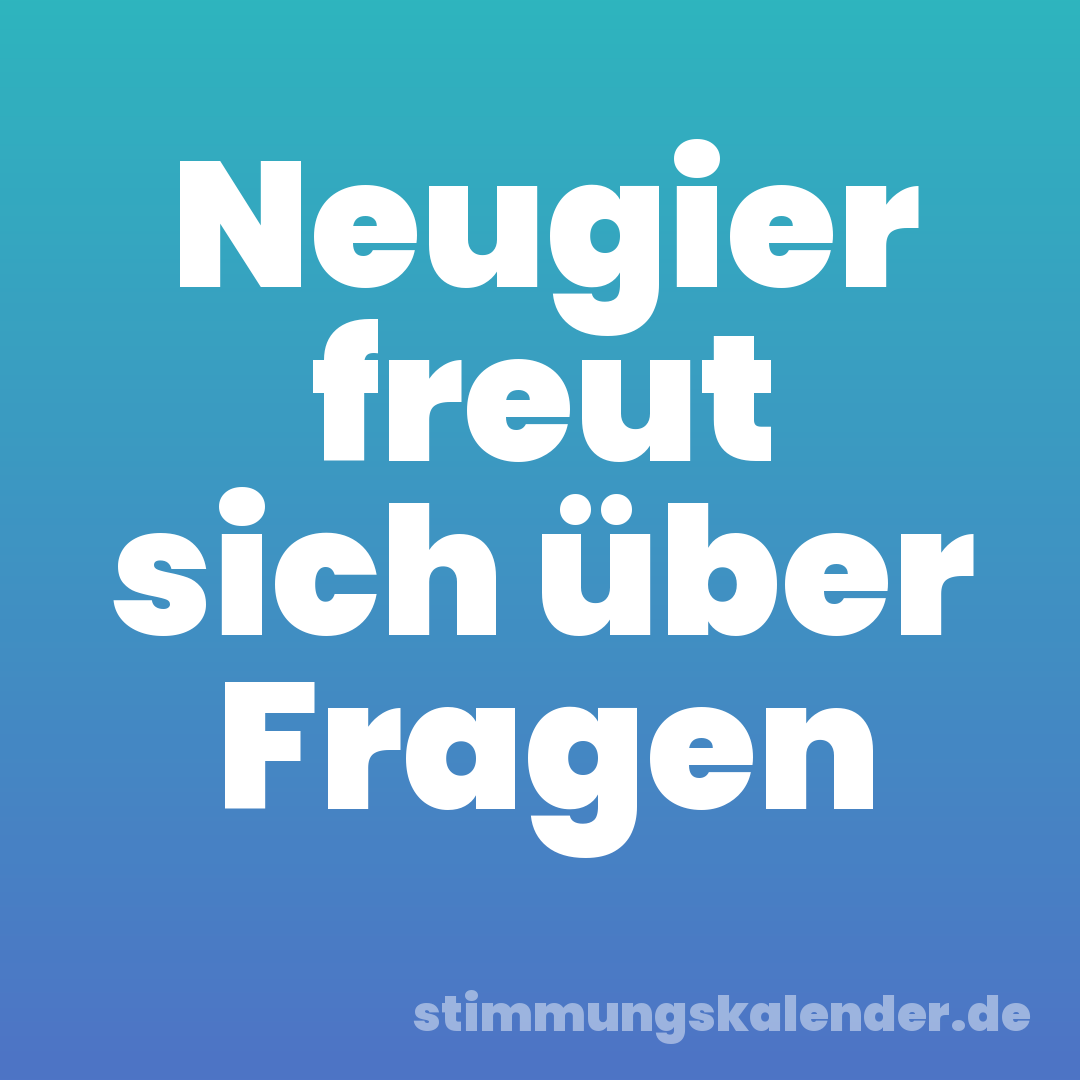 Neugier freut sich über Fragen