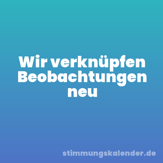 Wir verknüpfen Beobachtungen neu