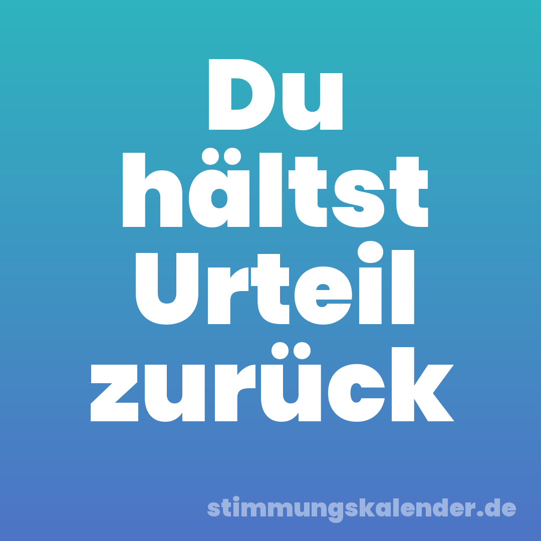Du hältst Urteil zurück
