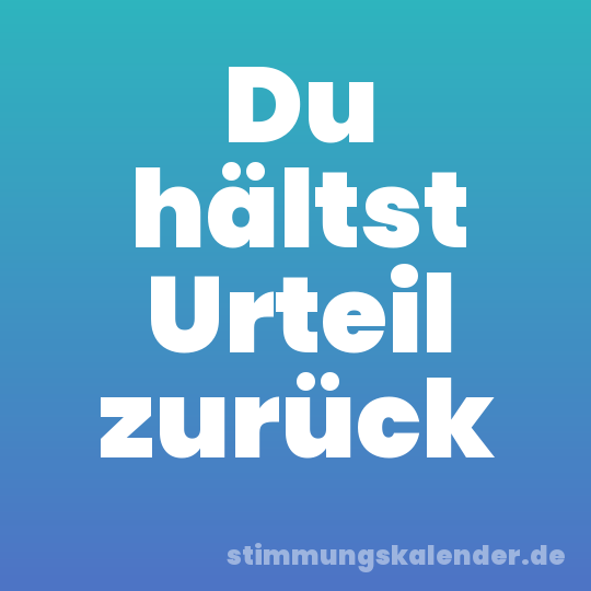 Du hältst Urteil zurück