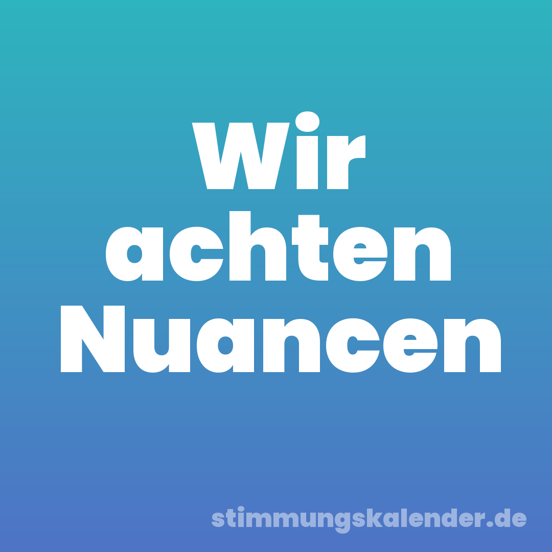 Wir achten Nuancen