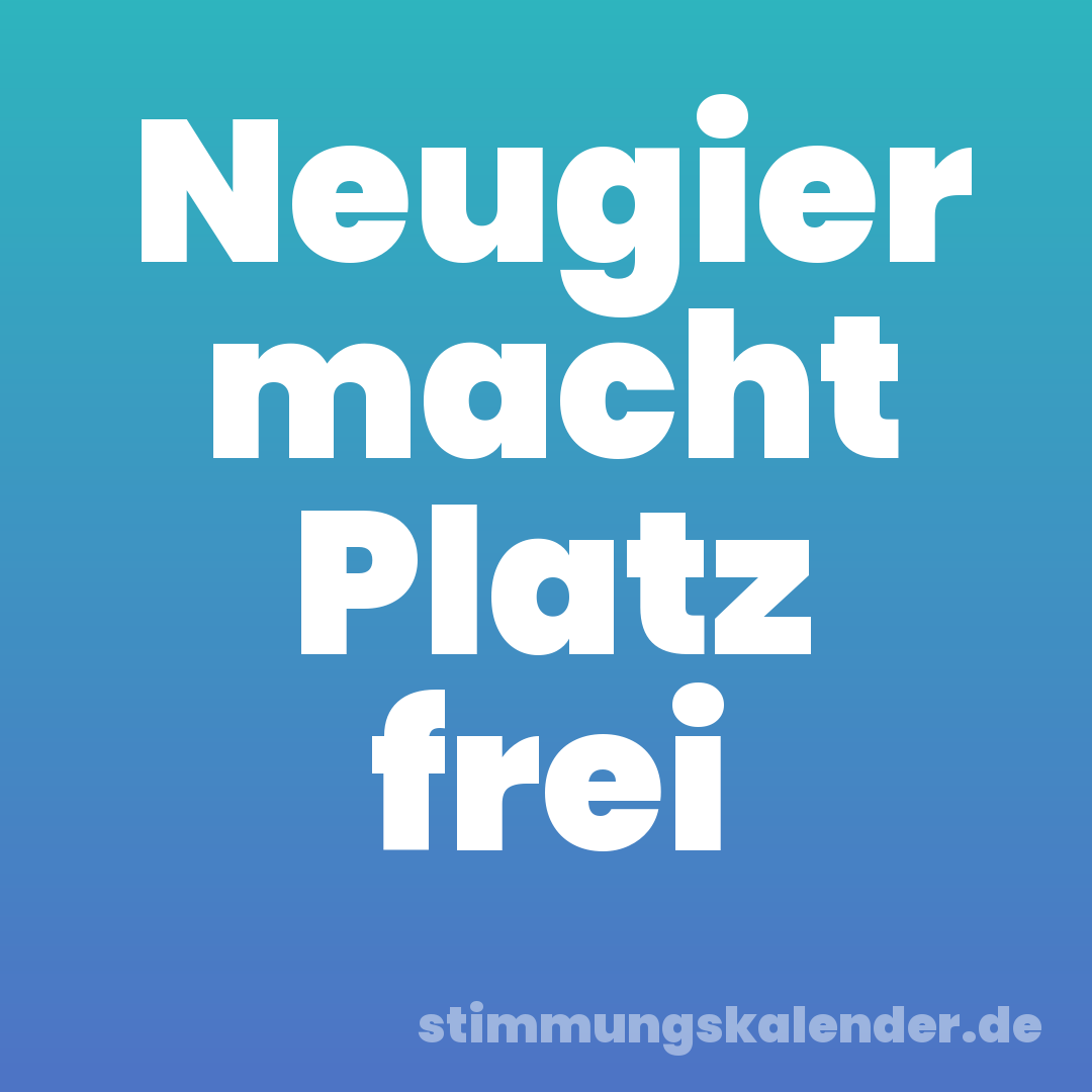 Neugier macht Platz frei