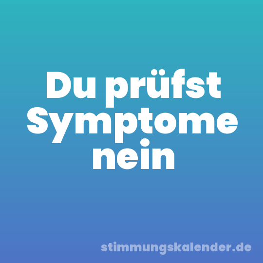 Du prüfst Symptome nein