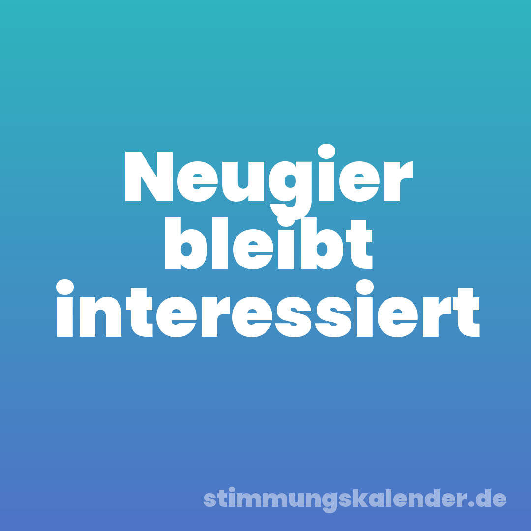 Neugier bleibt interessiert