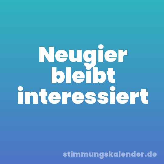 Neugier bleibt interessiert