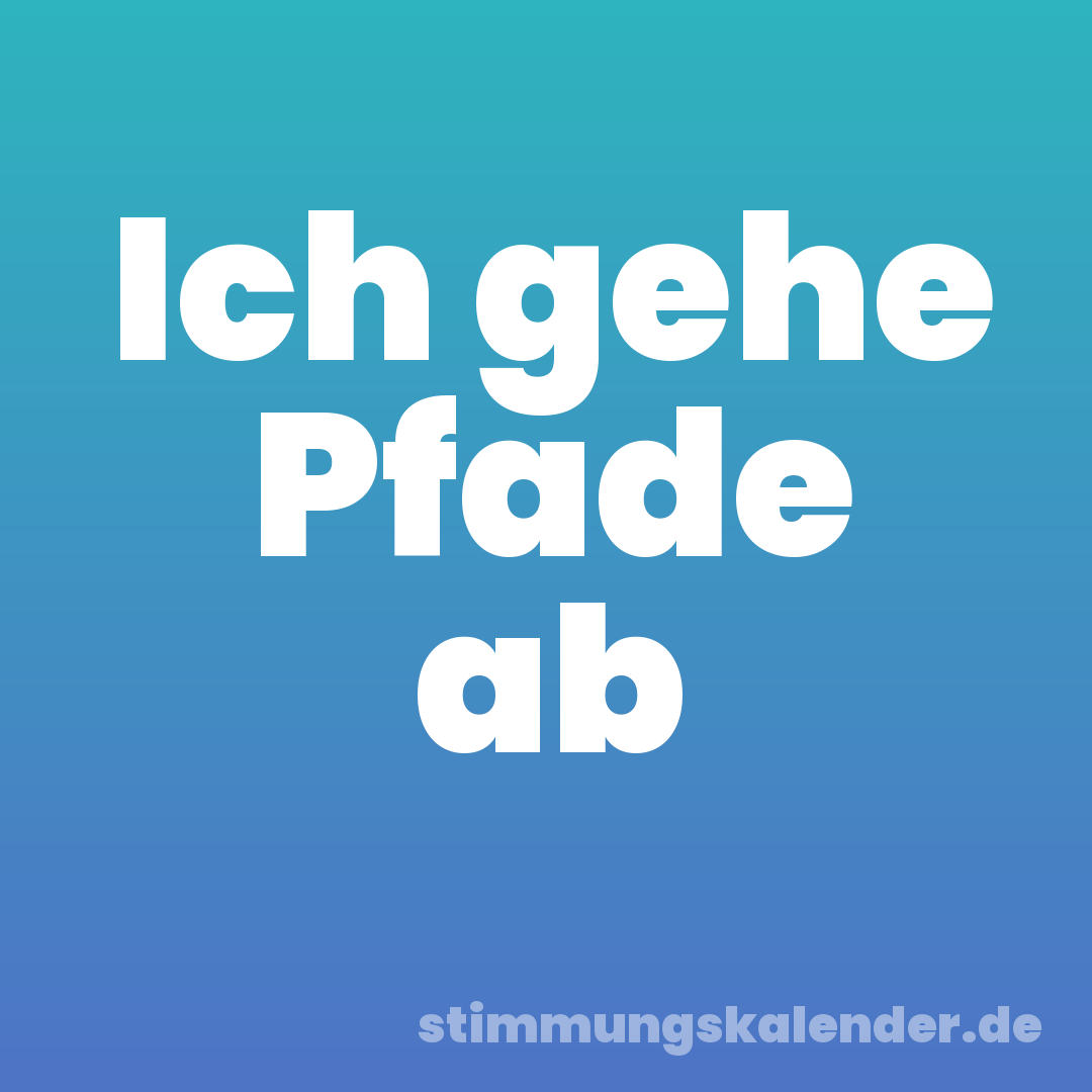 Ich gehe Pfade ab