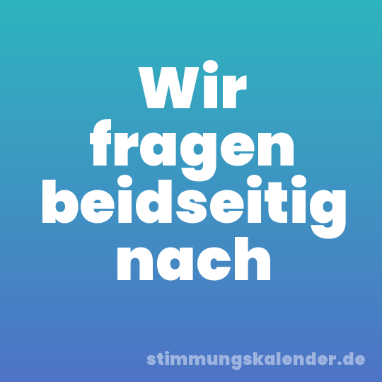 Wir fragen beidseitig nach