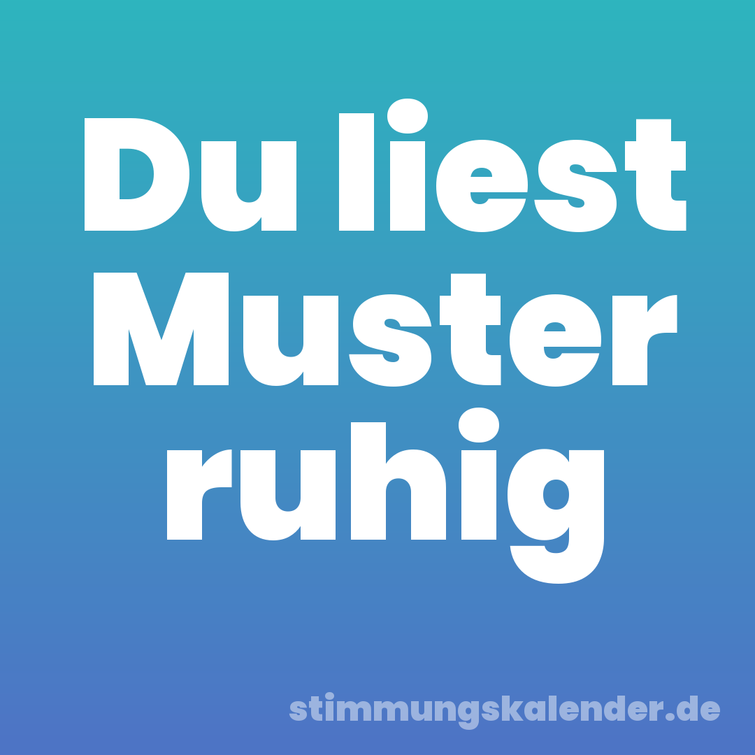 Du liest Muster ruhig