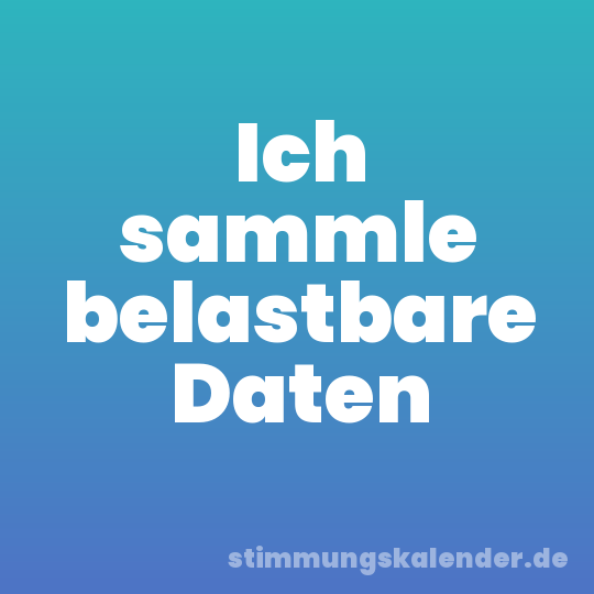 Ich sammle belastbare Daten