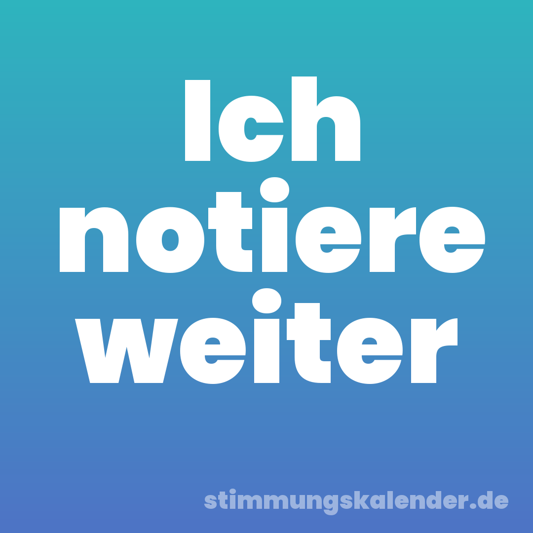 Ich notiere weiter