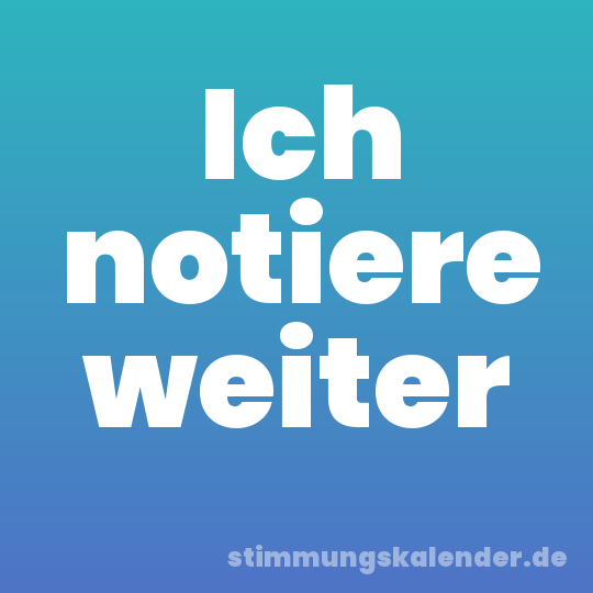 Ich notiere weiter