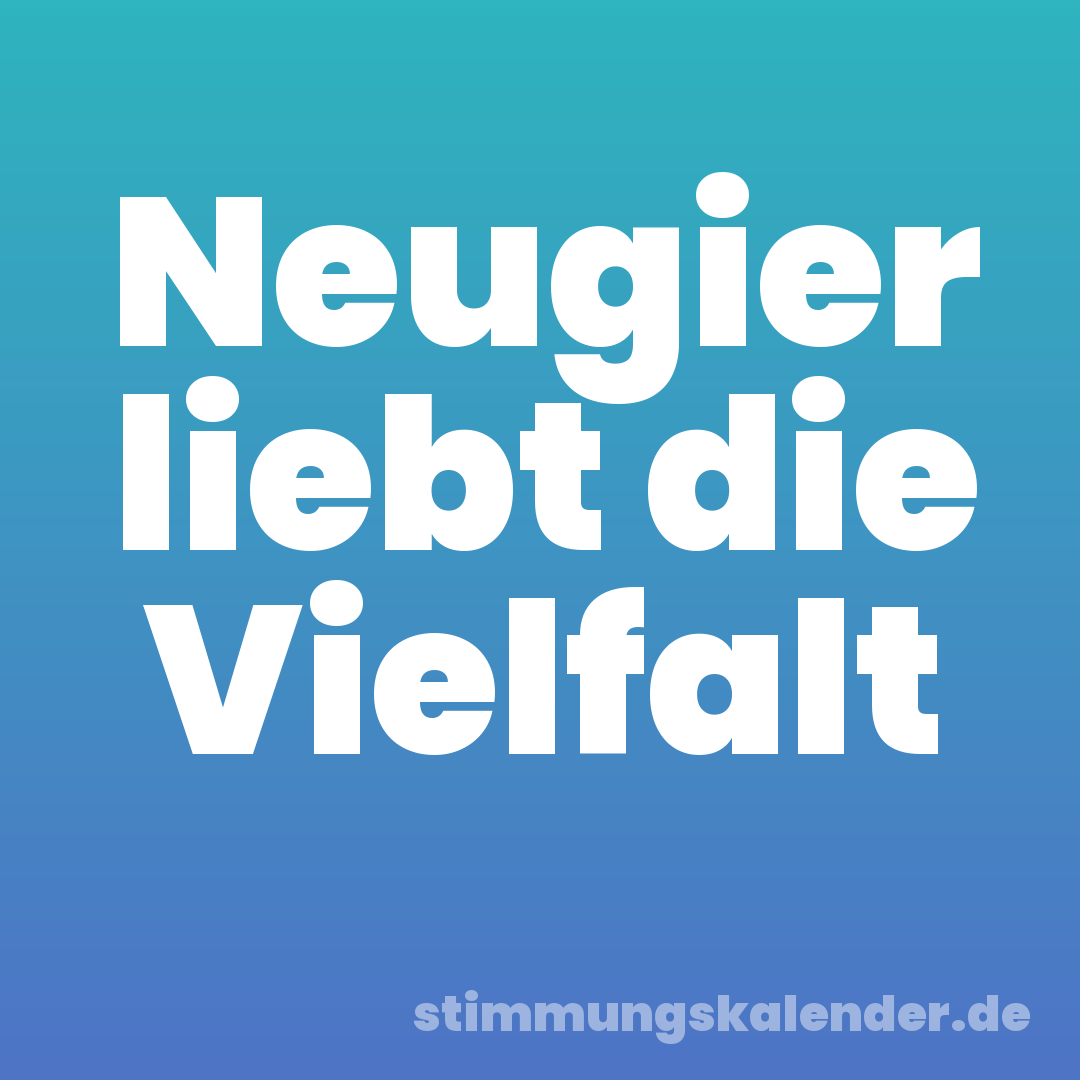 Neugier liebt die Vielfalt