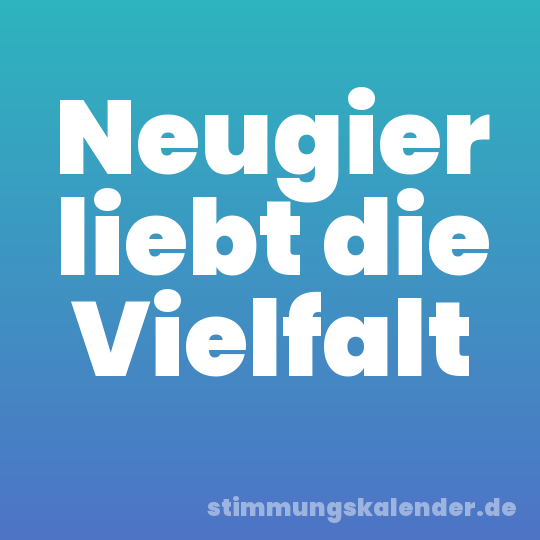Neugier liebt die Vielfalt