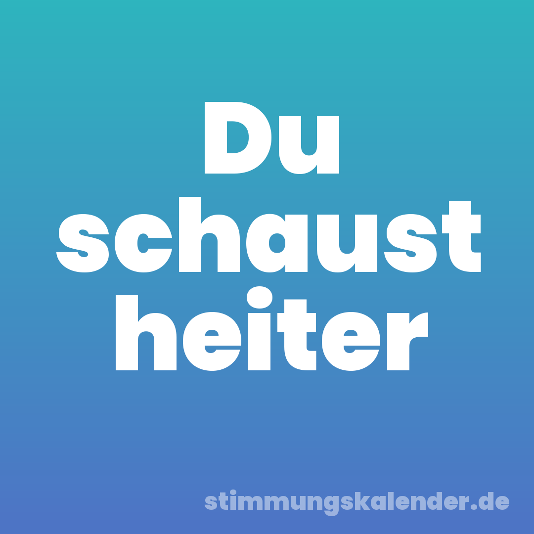 Du schaust heiter
