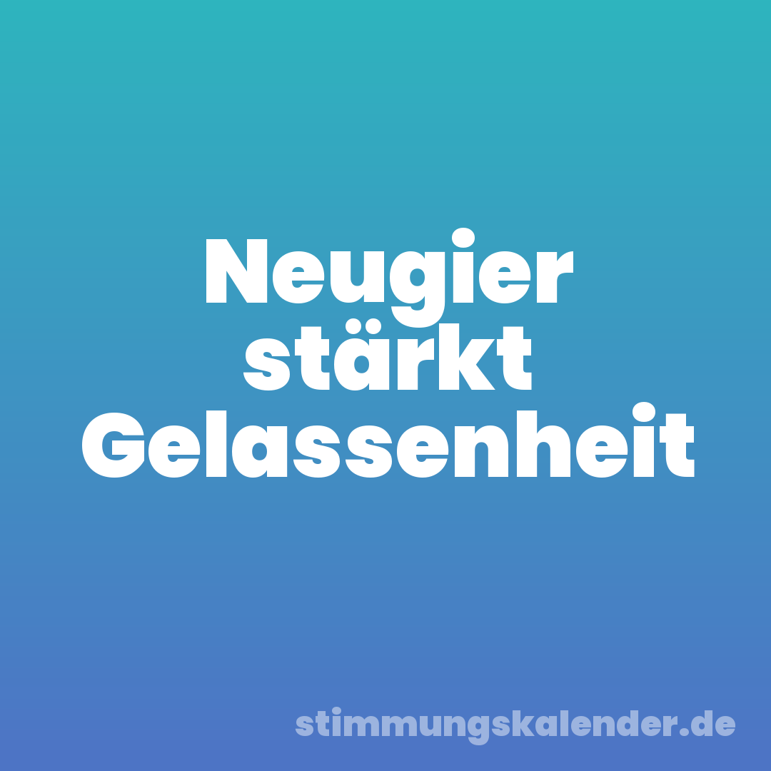 Neugier stärkt Gelassenheit