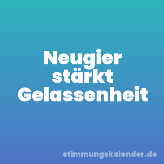Neugier stärkt Gelassenheit
