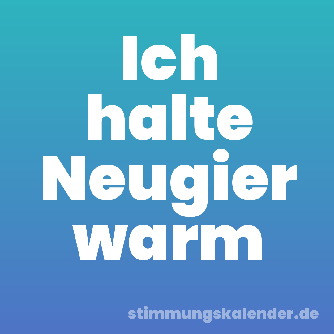 Ich halte Neugier warm