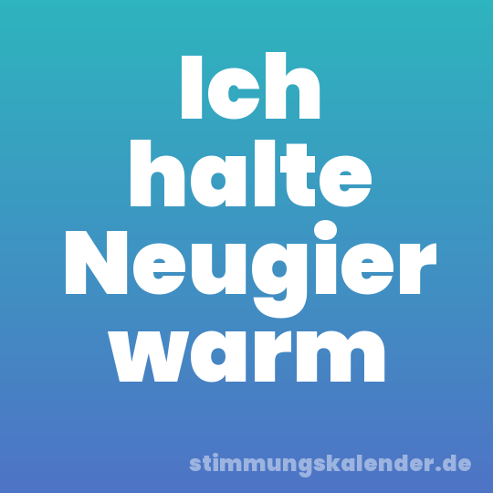 Ich halte Neugier warm