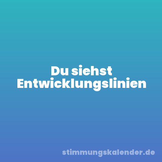 Du siehst Entwicklungslinien