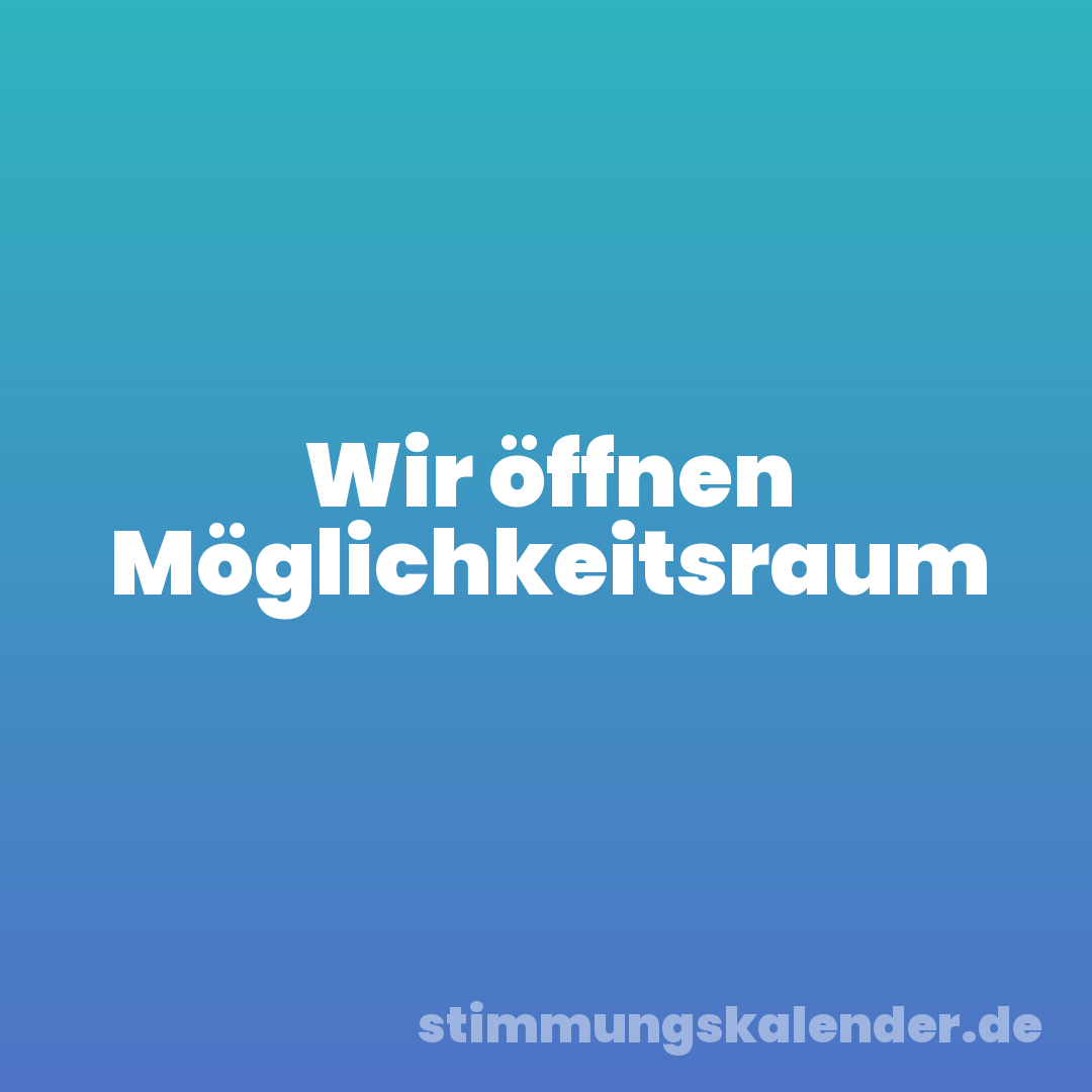 Wir öffnen Möglichkeitsraum