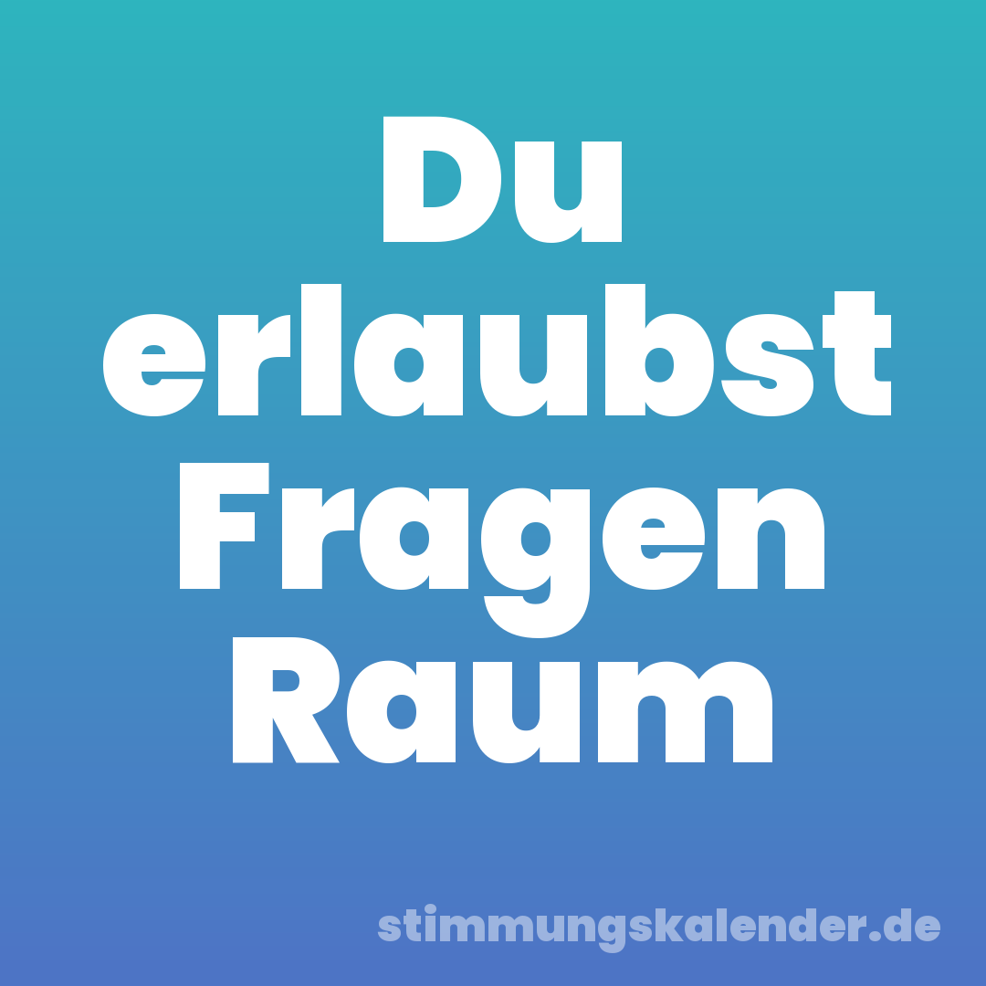 Du erlaubst Fragen Raum