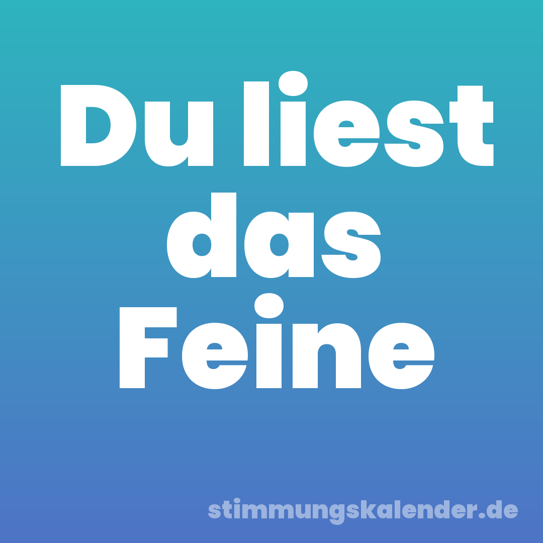 Du liest das Feine