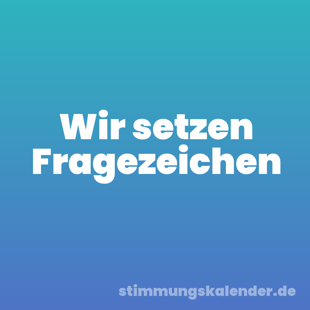 Wir setzen Fragezeichen