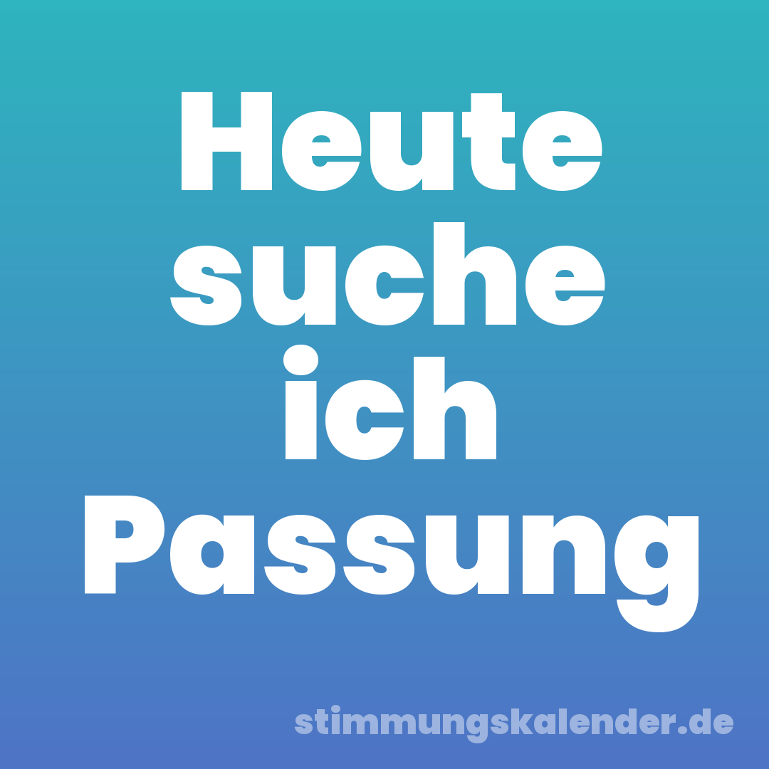 Heute suche ich Passung