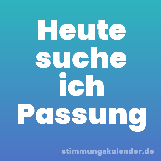 Heute suche ich Passung