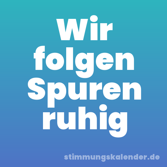 Wir folgen Spuren ruhig