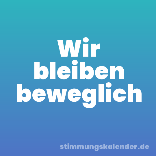 Wir bleiben beweglich